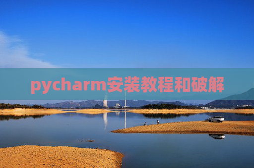 pycharm安装教程和破解 pycharm安装教程和破解